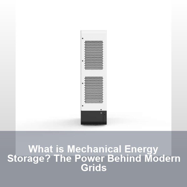 What is Mechanical Energy Storage? The Power Behind Modern Grids